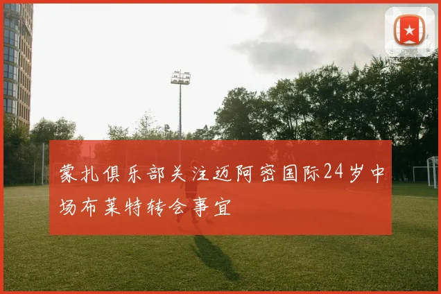蒙扎俱乐部关注迈阿密国际24岁中场布莱特转会事宜